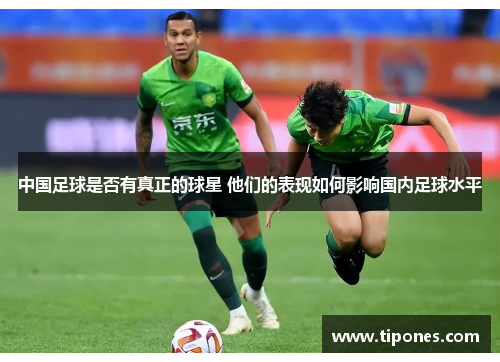 中国足球是否有真正的球星 他们的表现如何影响国内足球水平