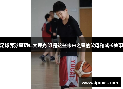 足球界球星萌娃大曝光 谁是这些未来之星的父母和成长故事