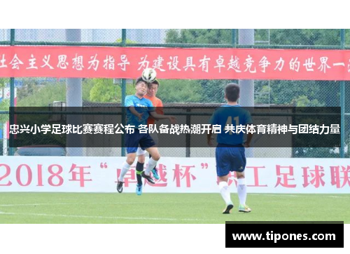 忠兴小学足球比赛赛程公布 各队备战热潮开启 共庆体育精神与团结力量