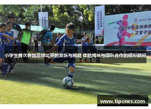 小学生首次参加足球比赛的紧张与挑战 体验成长与团队合作的精彩瞬间